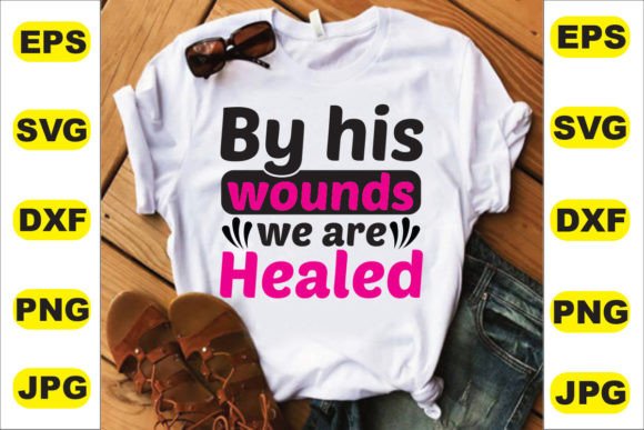 By His Wounds: Faith Graphics & T-Shirt Designs